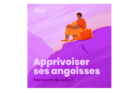 [Podcast] Parcours de soi(n) – épisode 3 : Apprivoiser ses angoisses